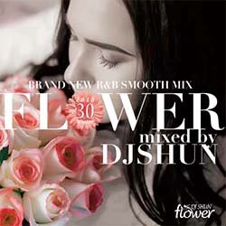 画像1: DJ SHUN / FLOWER VOL.30 (全30曲) [■国内定価■大推薦最新！歌モノ好き必聴！新譜R&B MIX！]