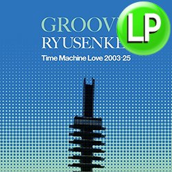 画像1: RYUSENKEI / GROOVY RYUSENKEI - TIME MACHINE LOVE 2003-25 (LP/全8曲) [■LP■お宝直行！ベストアルバム！グルーヴィ編！]