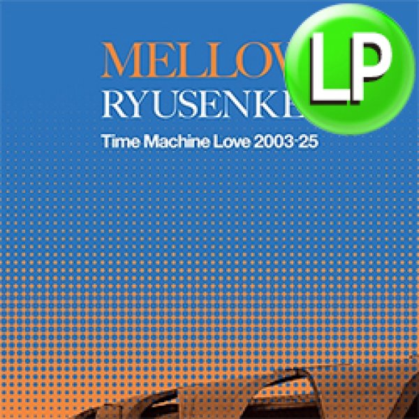 画像1: RYUSENKEI / MELLOW RYUSENKEI - TIME MACHINE LOVE 2003-25 (LP/全8曲) [■LP■お宝直行！ベストアルバム！メロウ編！] (1)
